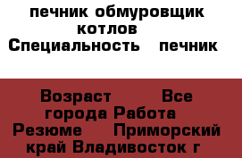 печник обмуровщик котлов  › Специальность ­ печник  › Возраст ­ 55 - Все города Работа » Резюме   . Приморский край,Владивосток г.